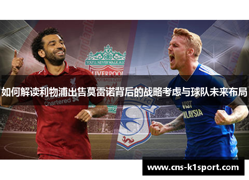 如何解读利物浦出售莫雷诺背后的战略考虑与球队未来布局