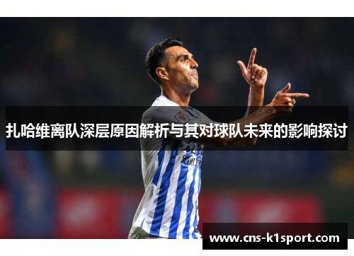 扎哈维离队深层原因解析与其对球队未来的影响探讨