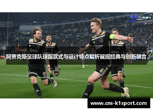 阿贾克斯足球队球服款式与设计特点解析展现经典与创新融合