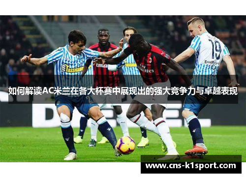 如何解读AC米兰在各大杯赛中展现出的强大竞争力与卓越表现