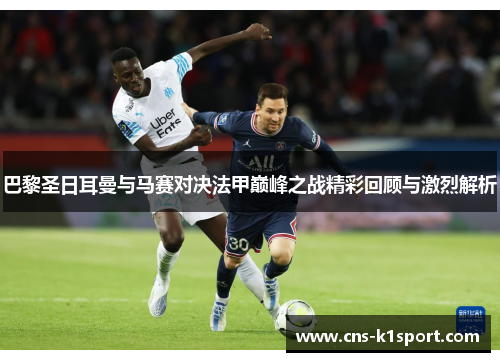 巴黎圣日耳曼与马赛对决法甲巅峰之战精彩回顾与激烈解析