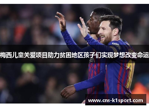 梅西儿童关爱项目助力贫困地区孩子们实现梦想改变命运