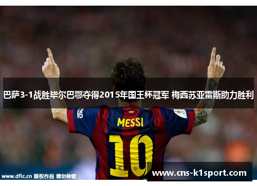 巴萨3-1战胜毕尔巴鄂夺得2015年国王杯冠军 梅西苏亚雷斯助力胜利 巴萨3-1战胜毕尔巴鄂夺得2015年国王杯冠军 梅西苏亚雷斯助力胜利