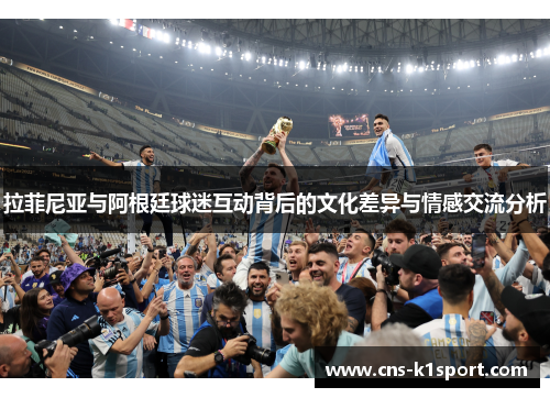 拉菲尼亚与阿根廷球迷互动背后的文化差异与情感交流分析
