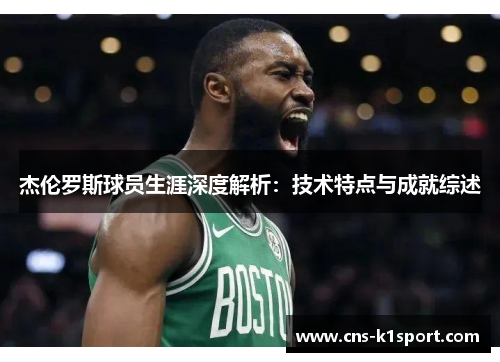 杰伦罗斯球员生涯深度解析:技术特点与成就综述 杰伦罗斯球员生涯深度解析:技术特点与成就综述