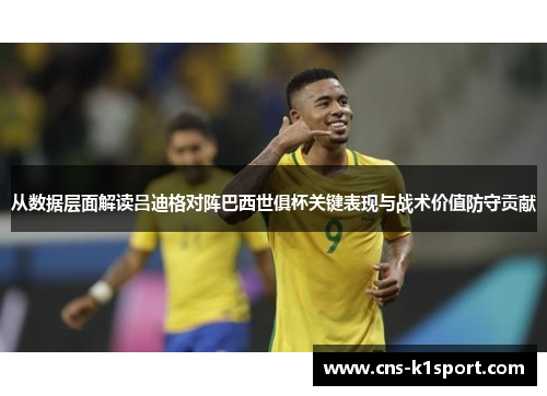 从数据层面解读吕迪格对阵巴西世俱杯关键表现与战术价值防守贡献 从数据层面解读吕迪格对阵巴西世俱杯关键表现与战术价值防守贡献