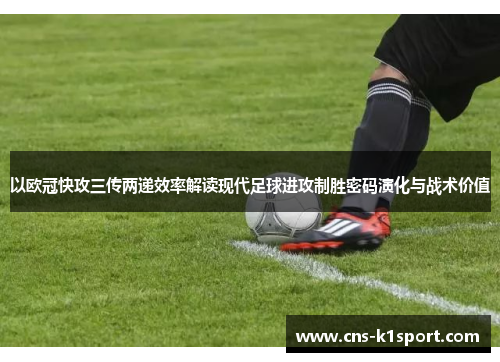 以欧冠快攻三传两递效率解读现代足球进攻制胜密码演化与战术价值 以欧冠快攻三传两递效率解读现代足球进攻制胜密码演化与战术价值