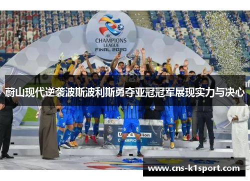 蔚山现代逆袭波斯波利斯勇夺亚冠冠军展现实力与决心